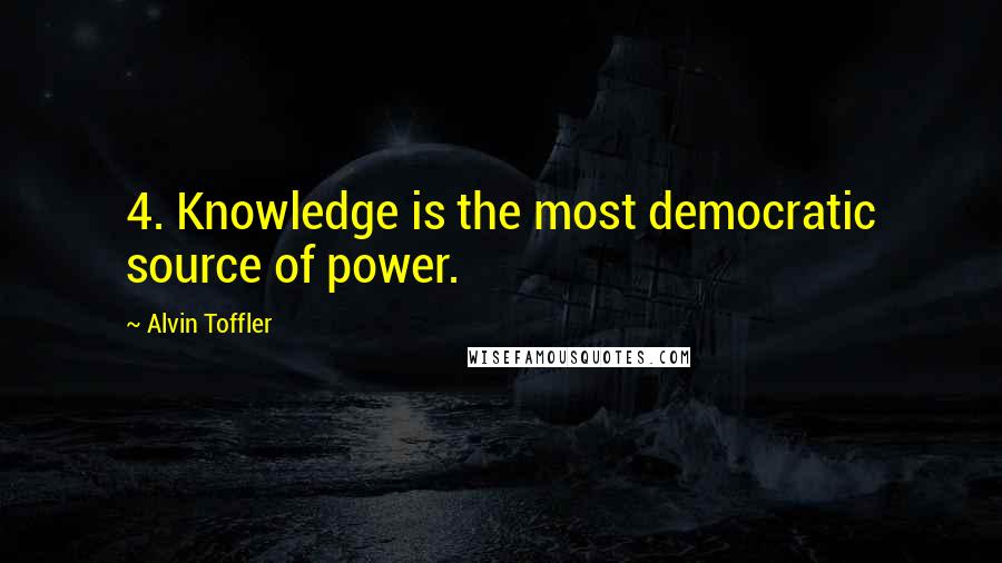 Alvin Toffler Quotes: 4. Knowledge is the most democratic source of power.