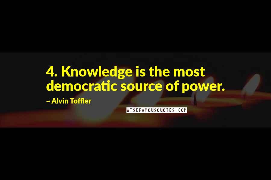 Alvin Toffler Quotes: 4. Knowledge is the most democratic source of power.