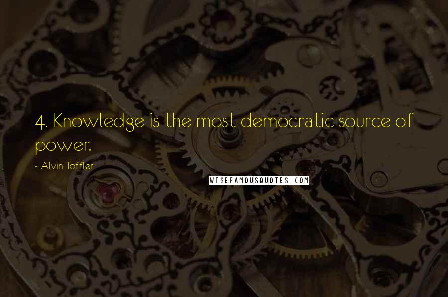 Alvin Toffler Quotes: 4. Knowledge is the most democratic source of power.