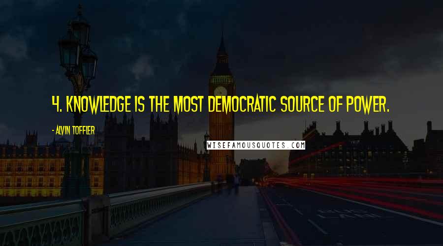 Alvin Toffler Quotes: 4. Knowledge is the most democratic source of power.