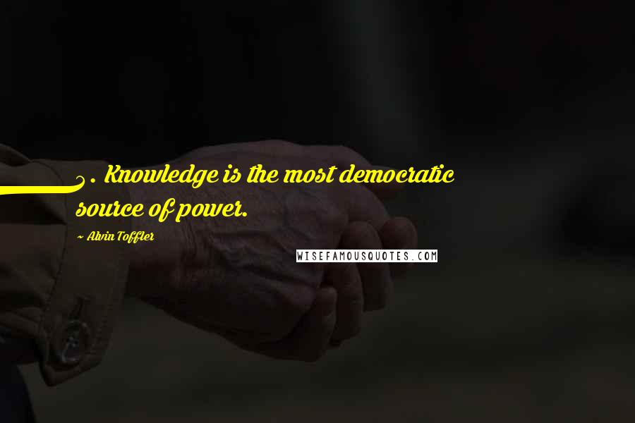 Alvin Toffler Quotes: 4. Knowledge is the most democratic source of power.