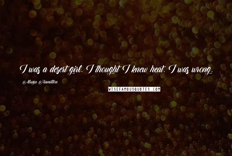 Alwyn Hamilton Quotes: I was a desert girl. I thought I knew heat. I was wrong.