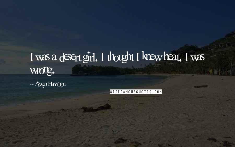 Alwyn Hamilton Quotes: I was a desert girl. I thought I knew heat. I was wrong.