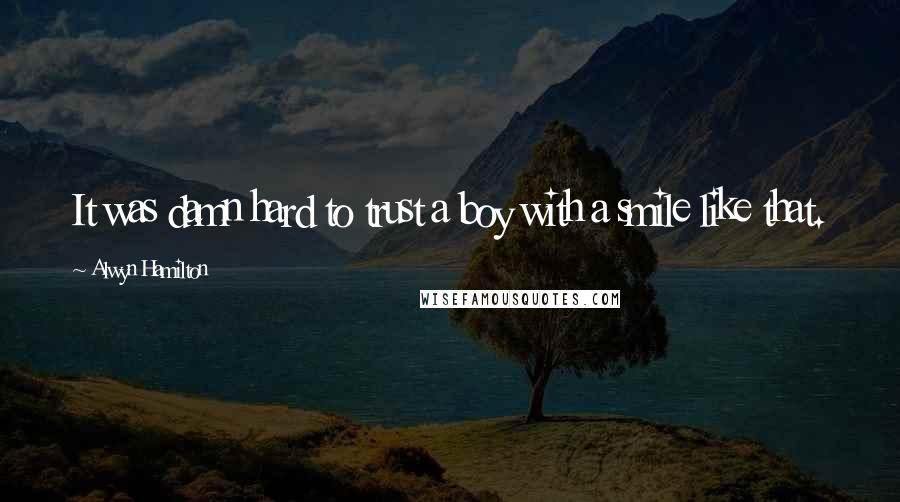 Alwyn Hamilton Quotes: It was damn hard to trust a boy with a smile like that.