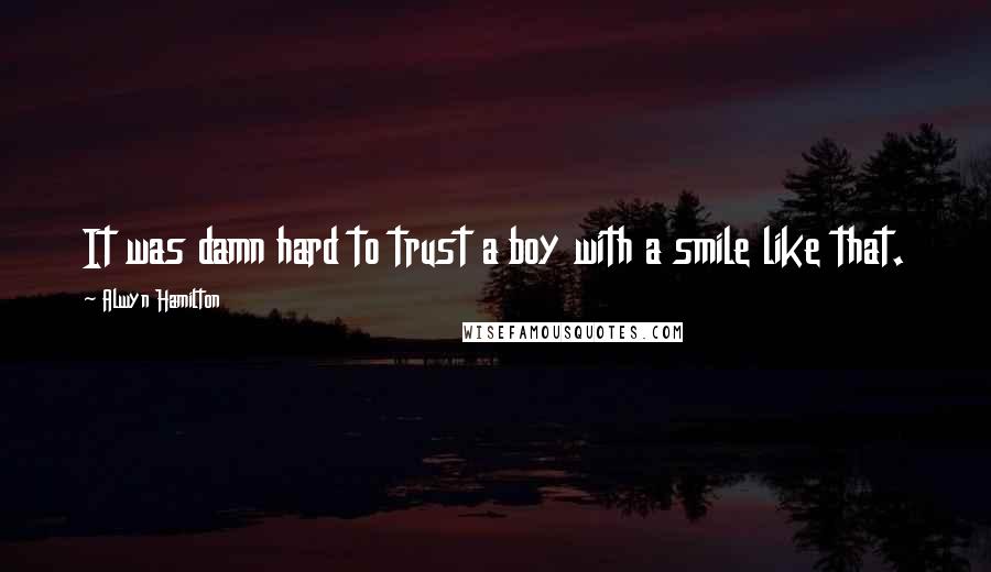 Alwyn Hamilton Quotes: It was damn hard to trust a boy with a smile like that.