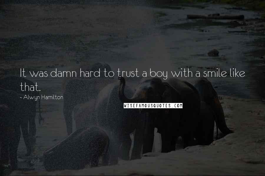 Alwyn Hamilton Quotes: It was damn hard to trust a boy with a smile like that.