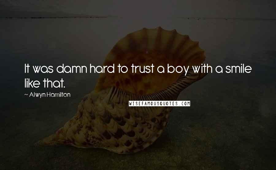 Alwyn Hamilton Quotes: It was damn hard to trust a boy with a smile like that.