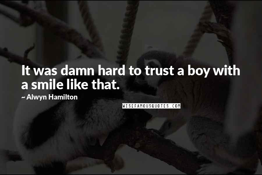 Alwyn Hamilton Quotes: It was damn hard to trust a boy with a smile like that.