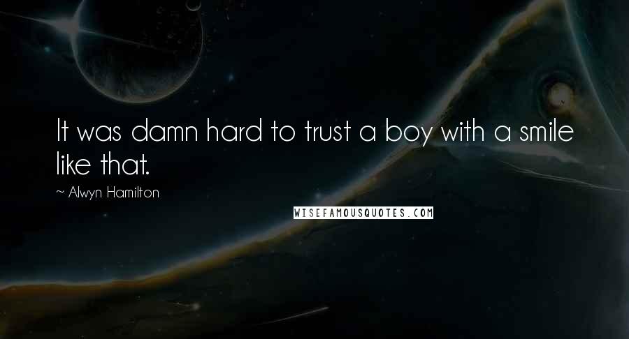 Alwyn Hamilton Quotes: It was damn hard to trust a boy with a smile like that.
