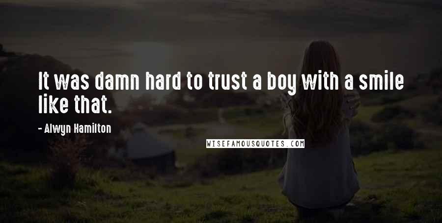 Alwyn Hamilton Quotes: It was damn hard to trust a boy with a smile like that.