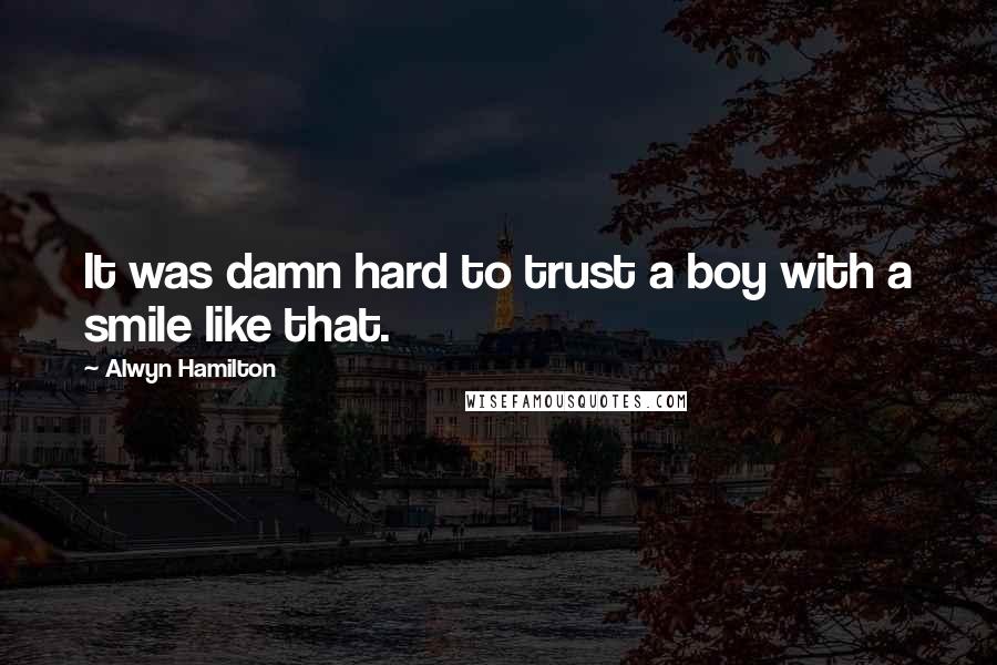 Alwyn Hamilton Quotes: It was damn hard to trust a boy with a smile like that.