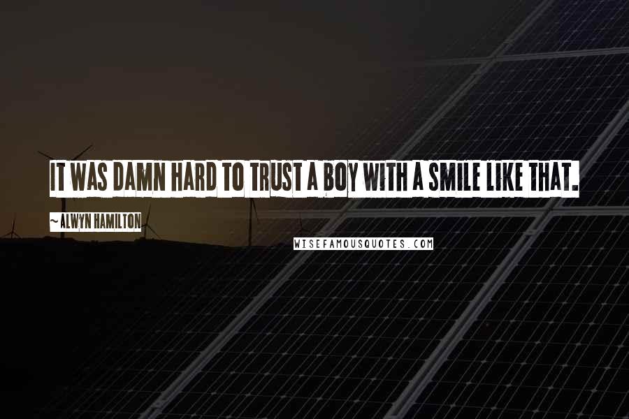 Alwyn Hamilton Quotes: It was damn hard to trust a boy with a smile like that.