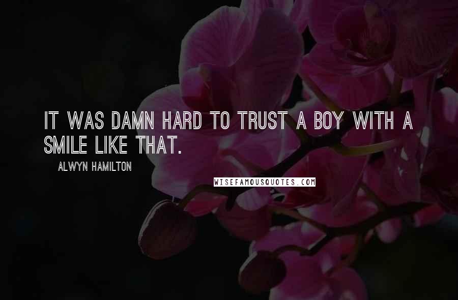 Alwyn Hamilton Quotes: It was damn hard to trust a boy with a smile like that.