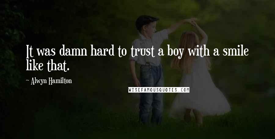 Alwyn Hamilton Quotes: It was damn hard to trust a boy with a smile like that.