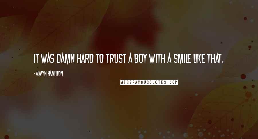 Alwyn Hamilton Quotes: It was damn hard to trust a boy with a smile like that.