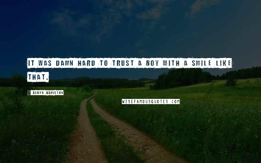 Alwyn Hamilton Quotes: It was damn hard to trust a boy with a smile like that.