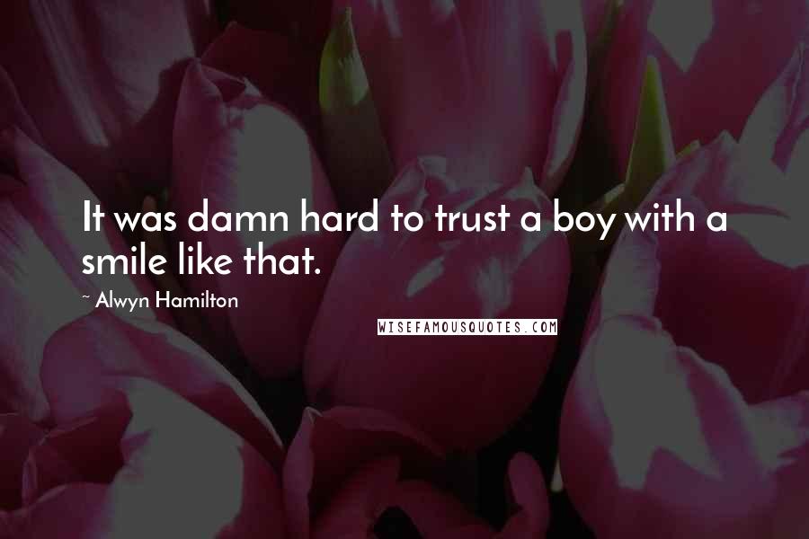 Alwyn Hamilton Quotes: It was damn hard to trust a boy with a smile like that.
