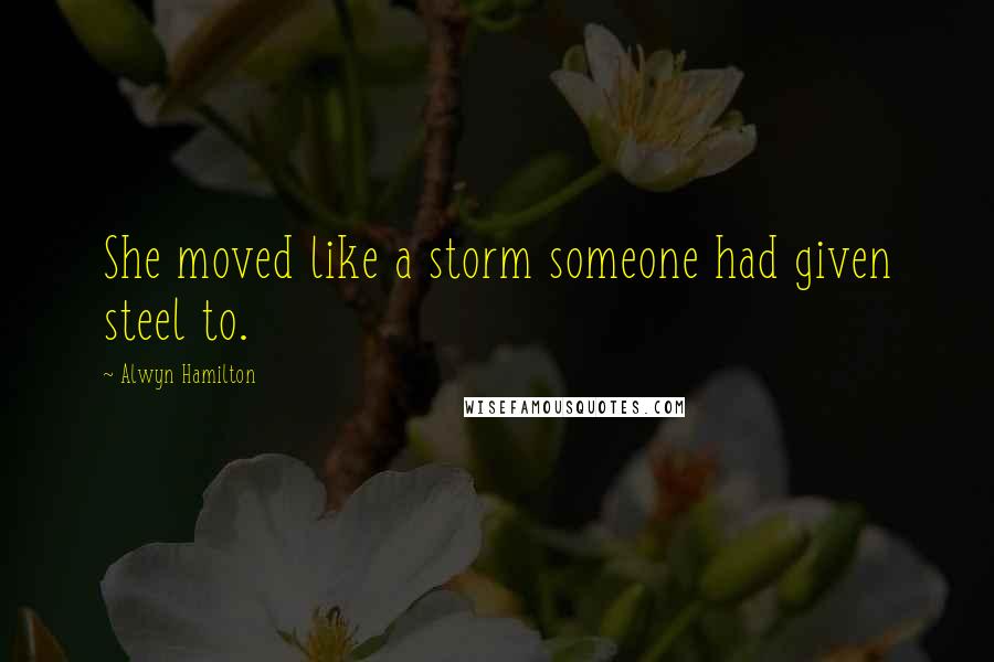 Alwyn Hamilton Quotes: She moved like a storm someone had given steel to.