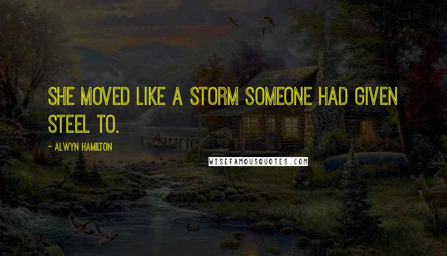 Alwyn Hamilton Quotes: She moved like a storm someone had given steel to.