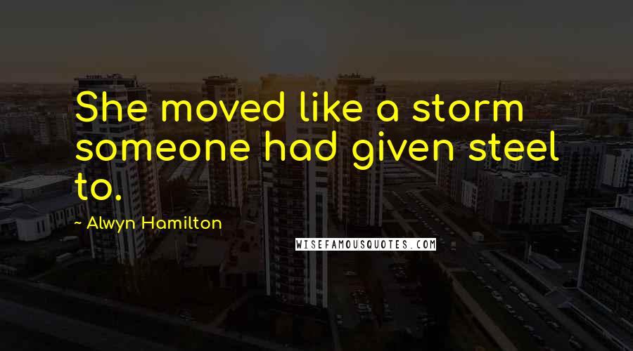 Alwyn Hamilton Quotes: She moved like a storm someone had given steel to.