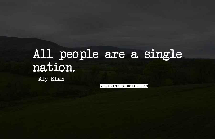 Aly Khan Quotes: All people are a single nation.