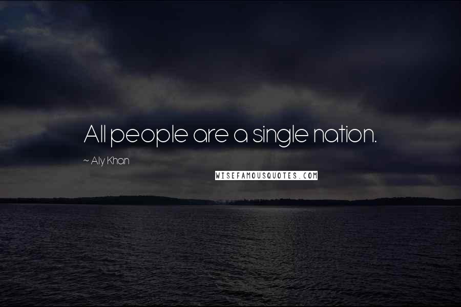 Aly Khan Quotes: All people are a single nation.