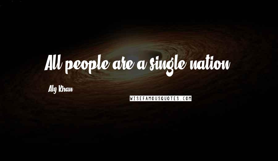 Aly Khan Quotes: All people are a single nation.