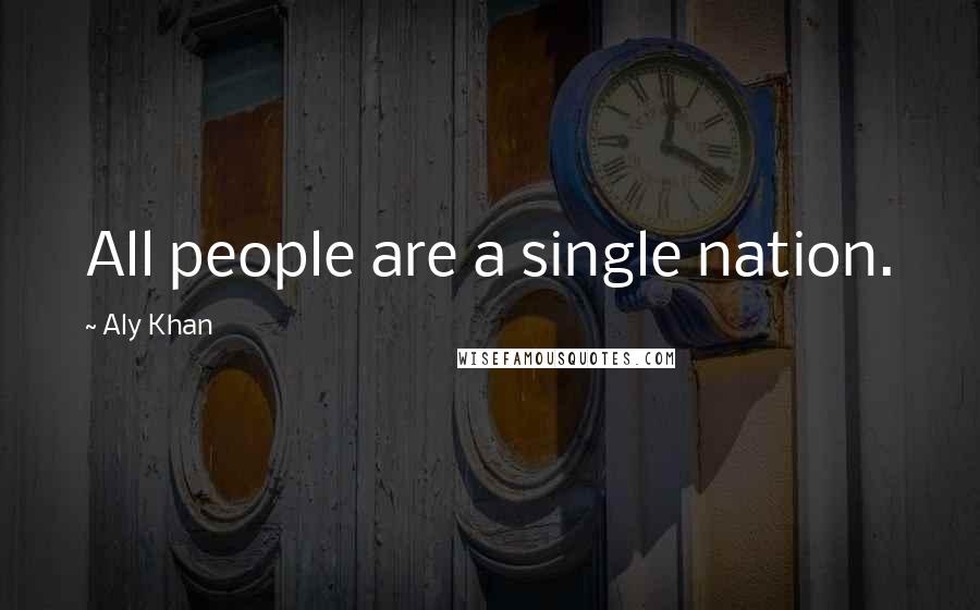 Aly Khan Quotes: All people are a single nation.