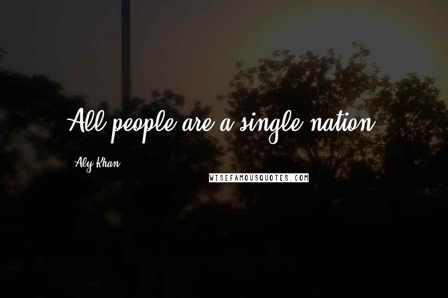 Aly Khan Quotes: All people are a single nation.