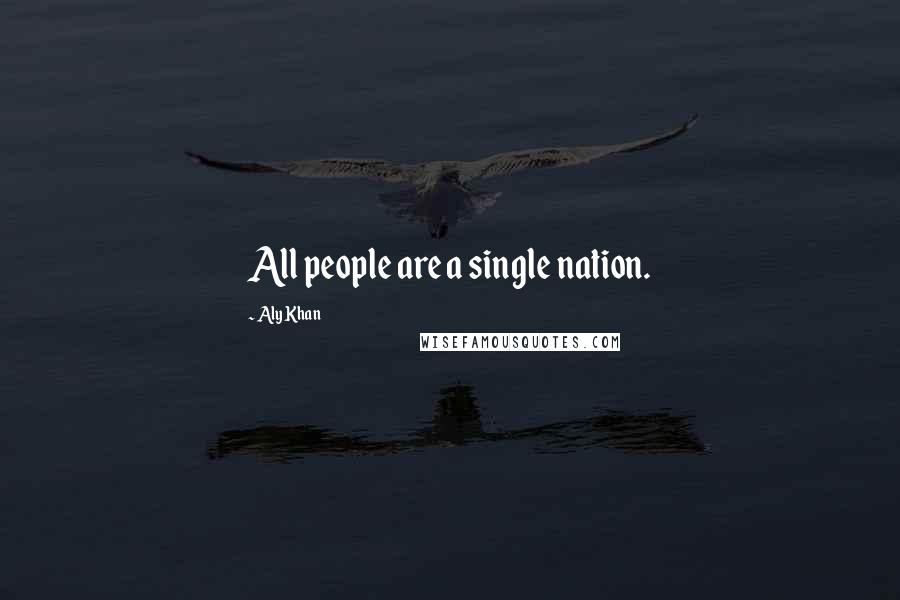 Aly Khan Quotes: All people are a single nation.