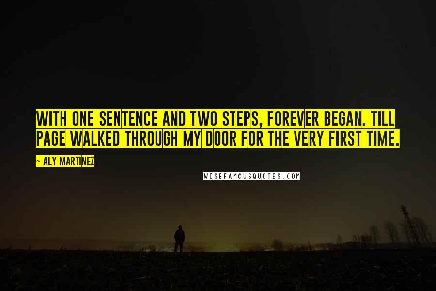 Aly Martinez Quotes: With one sentence and two steps, forever began. Till Page walked through my door for the very first time.