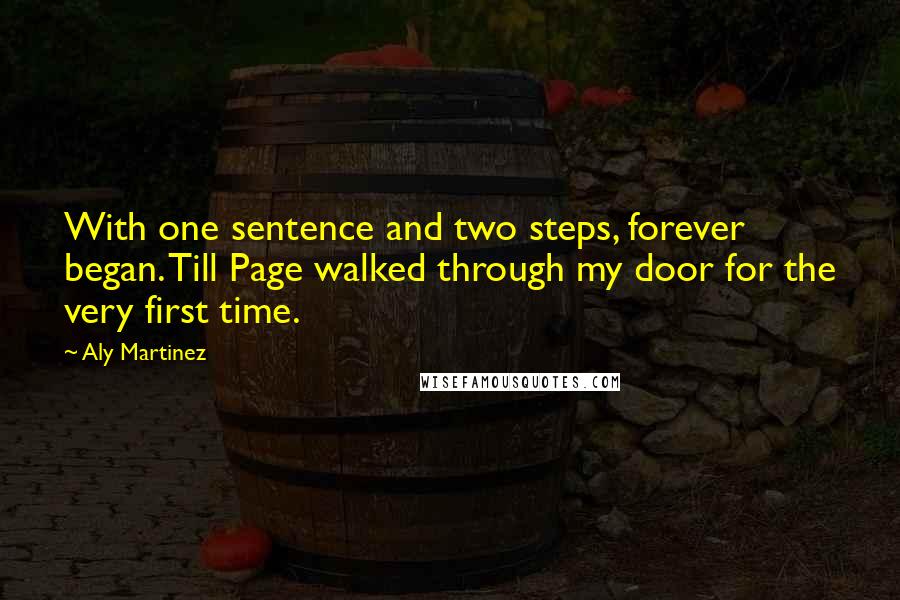 Aly Martinez Quotes: With one sentence and two steps, forever began. Till Page walked through my door for the very first time.