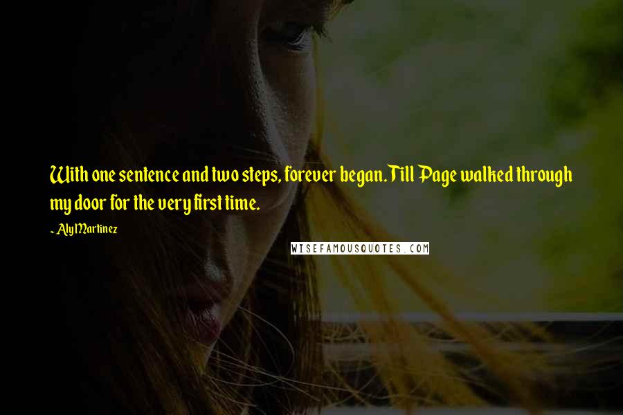 Aly Martinez Quotes: With one sentence and two steps, forever began. Till Page walked through my door for the very first time.
