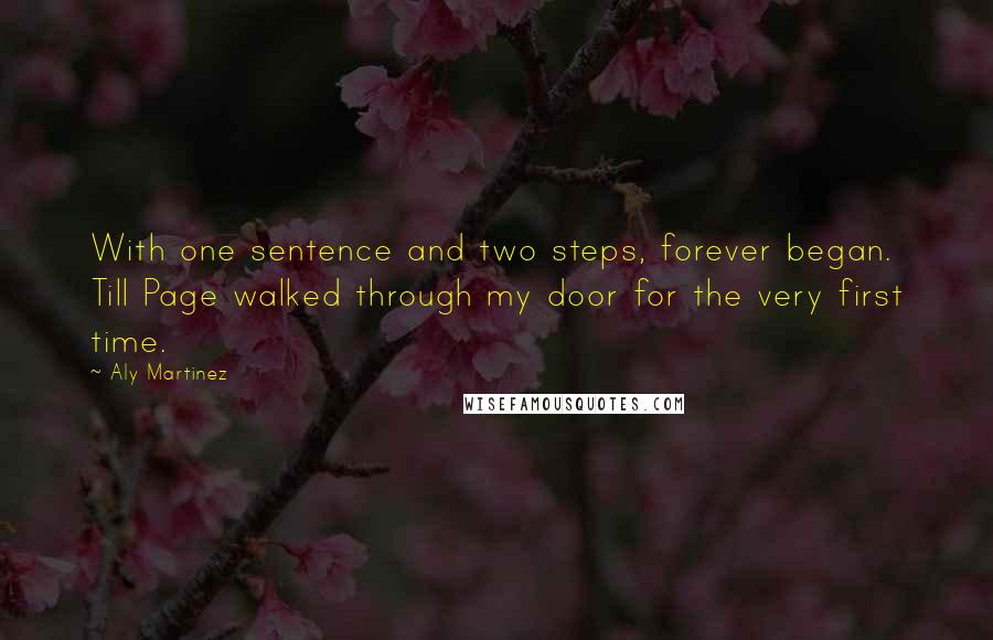 Aly Martinez Quotes: With one sentence and two steps, forever began. Till Page walked through my door for the very first time.