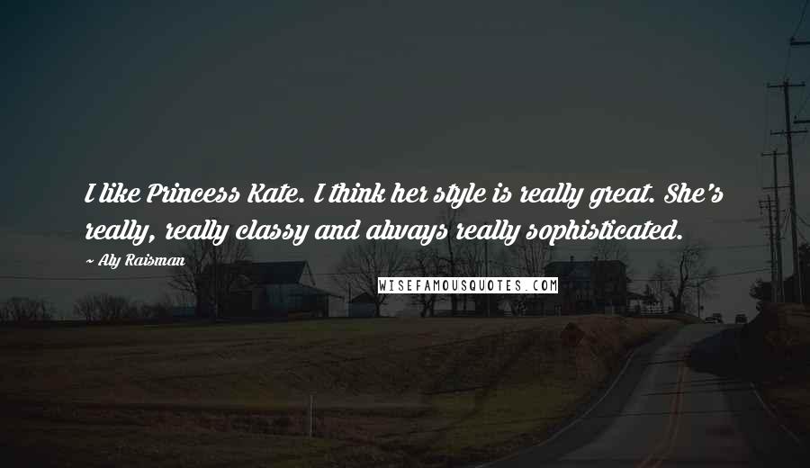 Aly Raisman Quotes: I like Princess Kate. I think her style is really great. She's really, really classy and always really sophisticated.