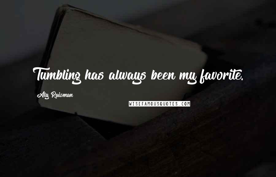 Aly Raisman Quotes: Tumbling has always been my favorite.