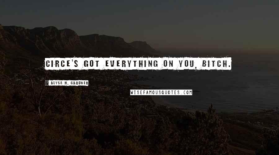 Alyse M. Gardner Quotes: Circe's got everything on you, bitch.