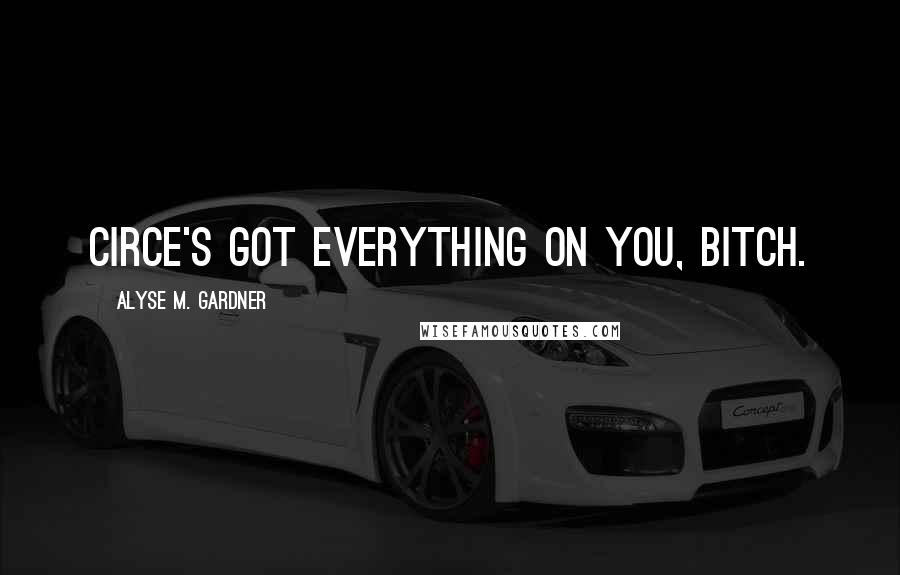 Alyse M. Gardner Quotes: Circe's got everything on you, bitch.