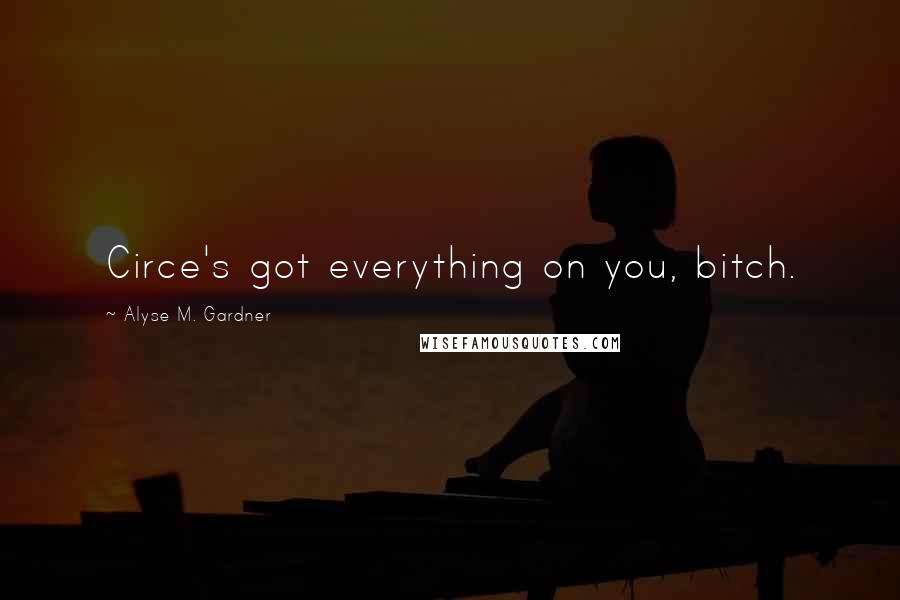 Alyse M. Gardner Quotes: Circe's got everything on you, bitch.