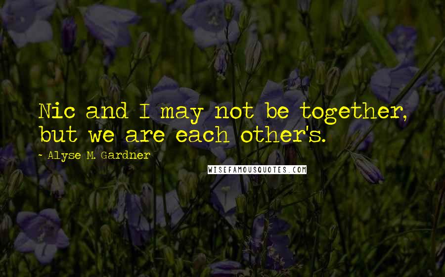 Alyse M. Gardner Quotes: Nic and I may not be together, but we are each other's.