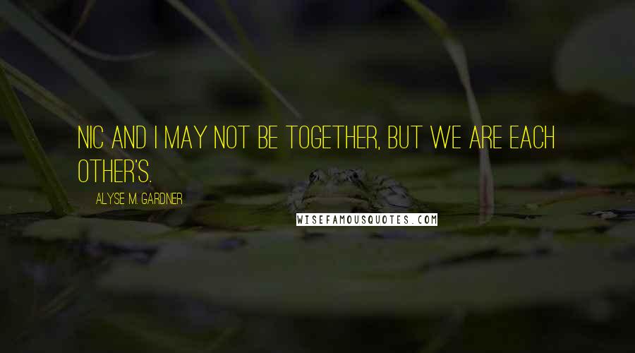 Alyse M. Gardner Quotes: Nic and I may not be together, but we are each other's.