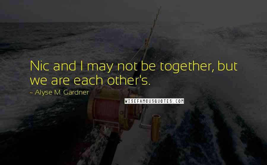 Alyse M. Gardner Quotes: Nic and I may not be together, but we are each other's.