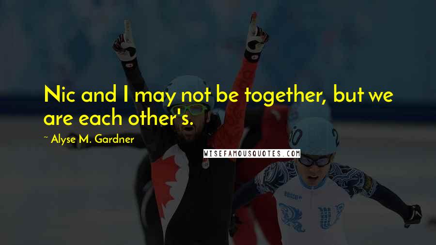 Alyse M. Gardner Quotes: Nic and I may not be together, but we are each other's.