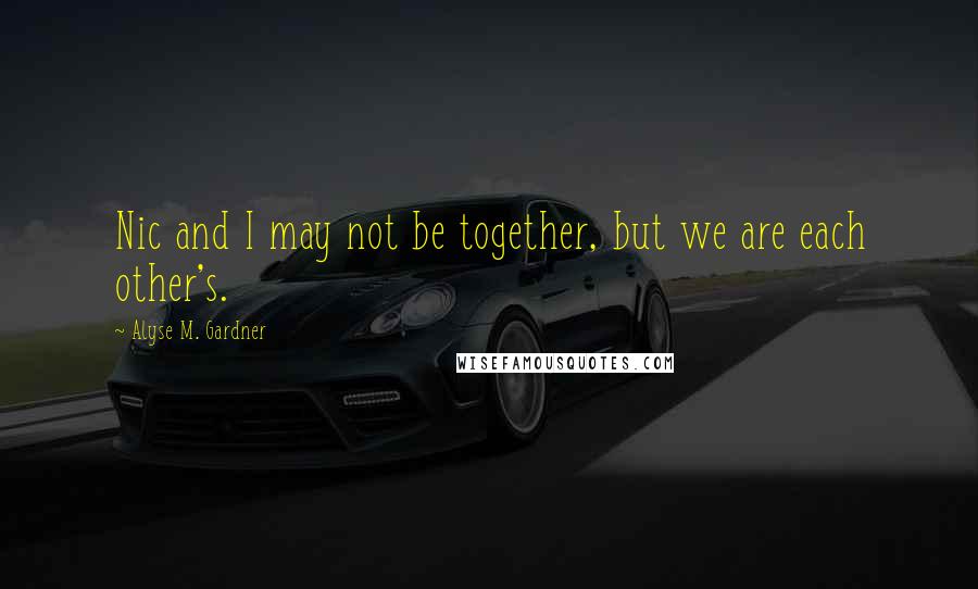 Alyse M. Gardner Quotes: Nic and I may not be together, but we are each other's.