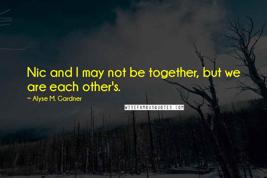 Alyse M. Gardner Quotes: Nic and I may not be together, but we are each other's.