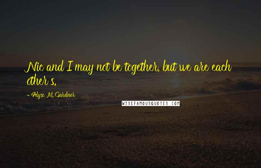 Alyse M. Gardner Quotes: Nic and I may not be together, but we are each other's.