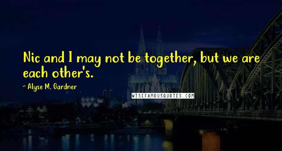 Alyse M. Gardner Quotes: Nic and I may not be together, but we are each other's.