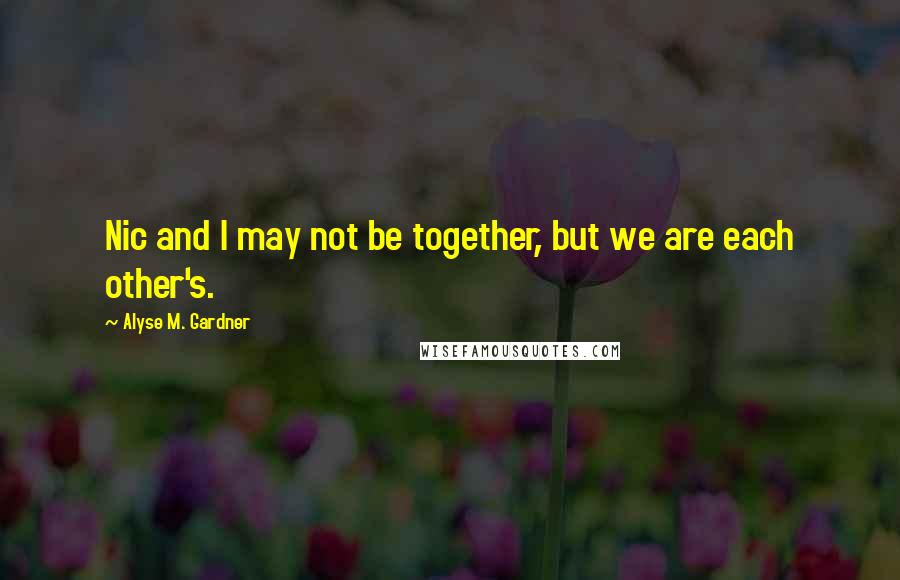 Alyse M. Gardner Quotes: Nic and I may not be together, but we are each other's.