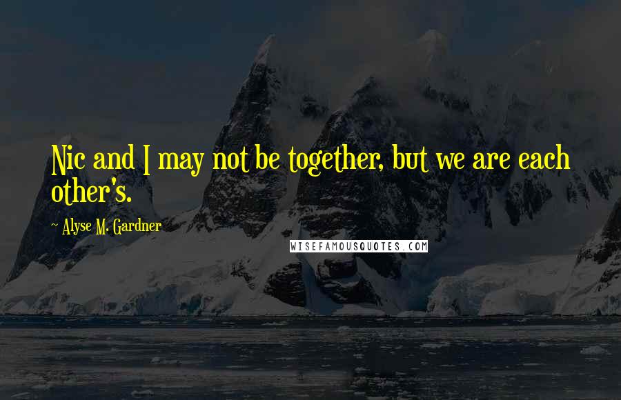 Alyse M. Gardner Quotes: Nic and I may not be together, but we are each other's.