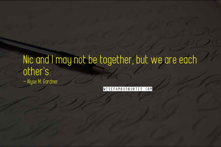 Alyse M. Gardner Quotes: Nic and I may not be together, but we are each other's.